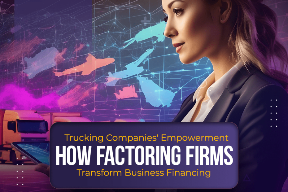 Empowering Trucking Businesses: Factoring Solutions for Efficient Company Financing